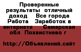 Проверенные результаты, отличный доход. - Все города Работа » Заработок в интернете   . Самарская обл.,Похвистнево г.